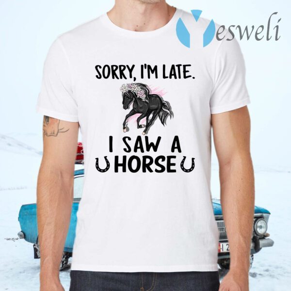 Sorry I'm Late I Saw A Horse T-Shirts