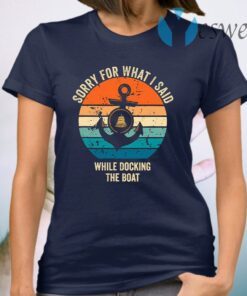 Sorry What I Said While Docking The Boat Boat T-Shirt