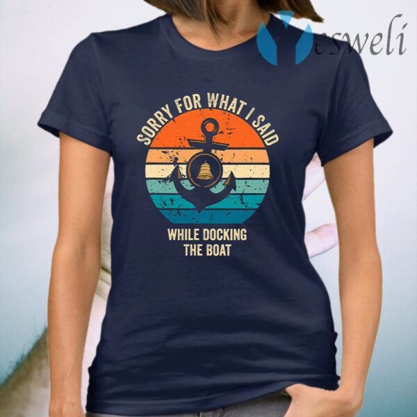 Sorry What I Said While Docking The Boat Boat T-Shirt