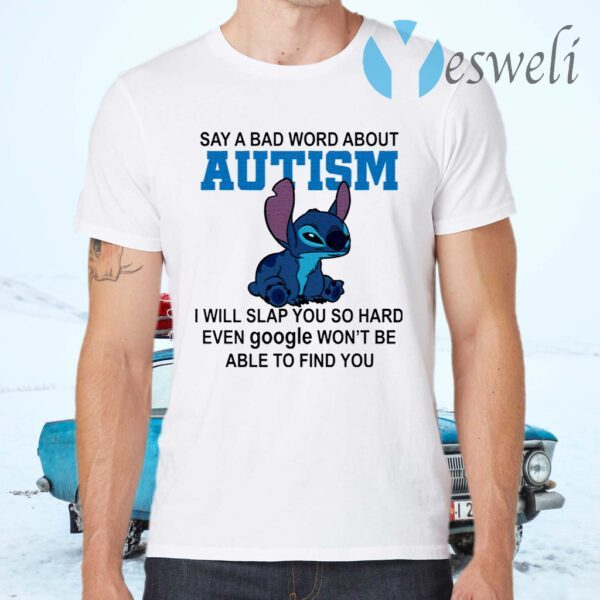 Stitch Say A Bad Word About Autism I Will Slap You So Hard T-Shirts