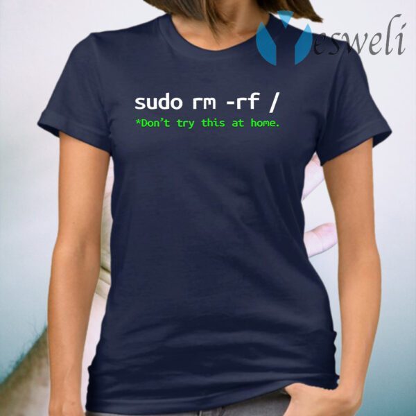 Sudo Rm Rf Don't Try This At Home T-Shirt