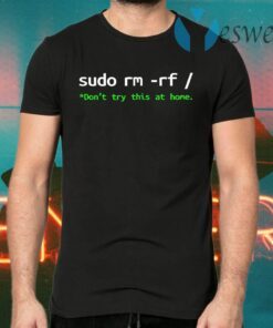 Sudo Rm Rf Don't Try This At Home T-Shirts