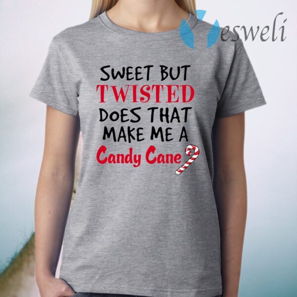 Sweet But Twisted Does That Make Me A Candy Cane T-Shirt