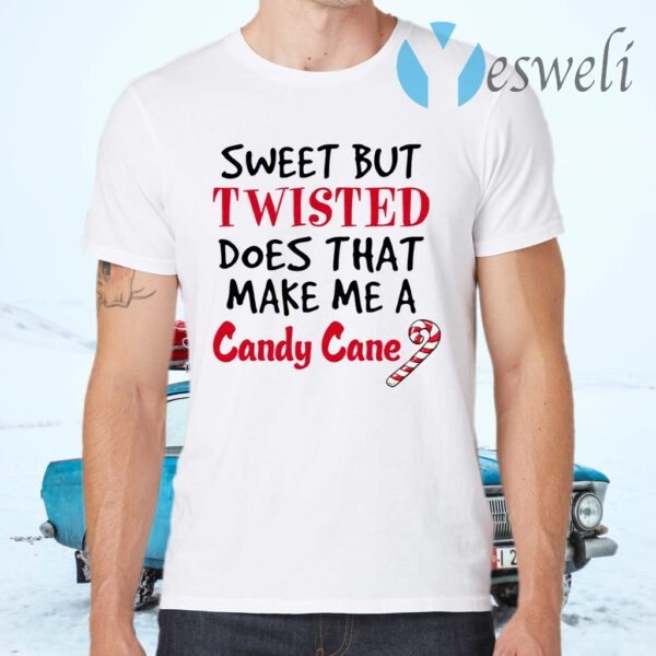 Sweet But Twisted Does That Make Me A Candy Cane T-Shirts