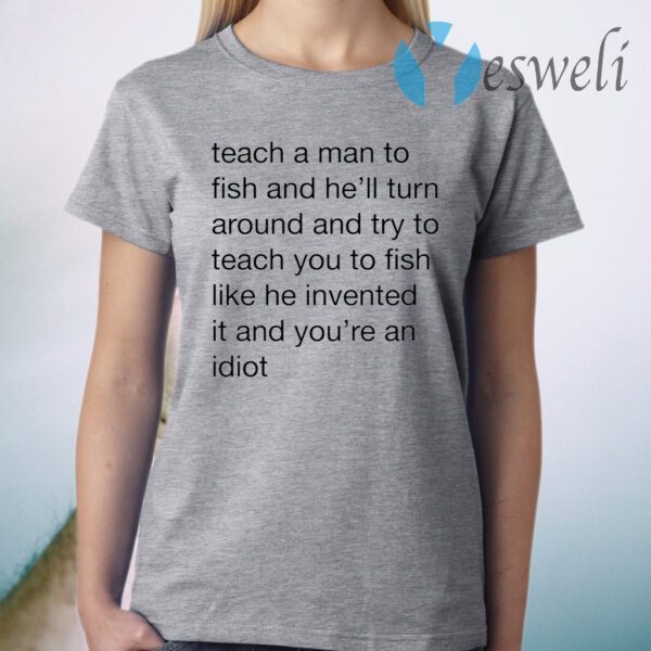 Teach A Man To Fish And He’ll Turn Around Quotes T-Shirt