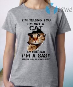 Telling You I’m Not A Cat My Mon Said I’m A Baby And My Mom Is Always Right T-Shirt