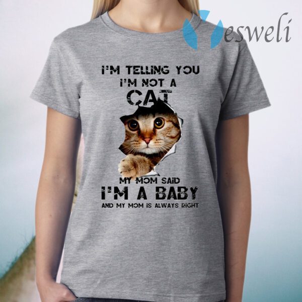 Telling You I’m Not A Cat My Mon Said I’m A Baby And My Mom Is Always Right T-Shirt