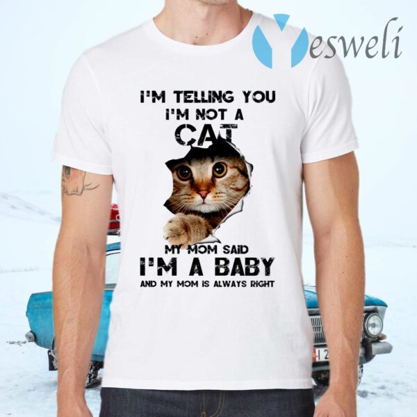 Telling You I’m Not A Cat My Mon Said I’m A Baby And My Mom Is Always Right T-Shirts