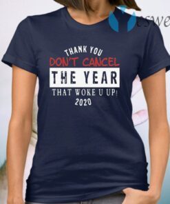 Thank you don't cancel the year that woke you up 2020 T-Shirt