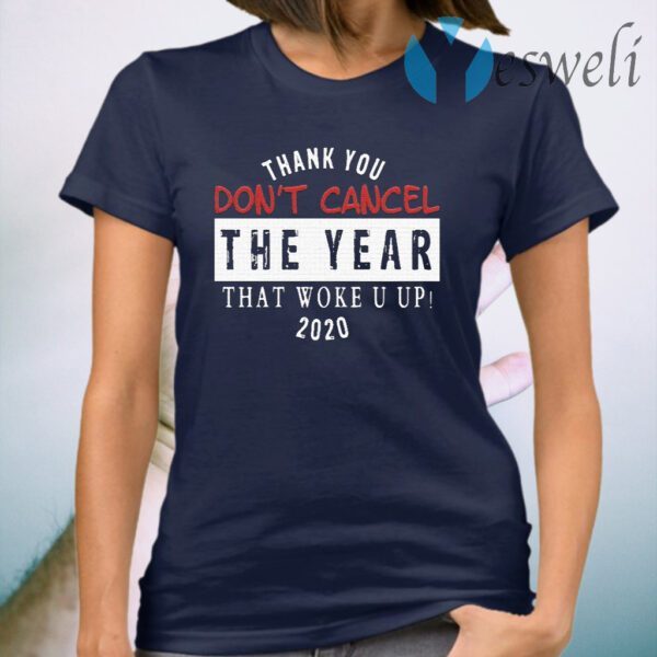 Thank you don't cancel the year that woke you up 2020 T-Shirt