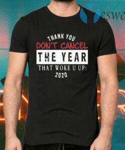 Thank you don't cancel the year that woke you up 2020 T-Shirts