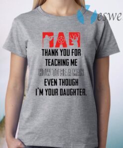 Thank you for teaching me how to be a man even though I’m your daughter T-Shirt