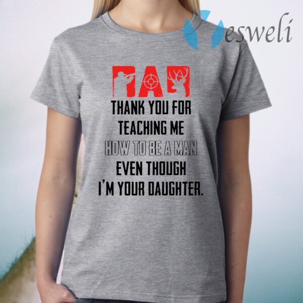 Thank you for teaching me how to be a man even though I’m your daughter T-Shirt