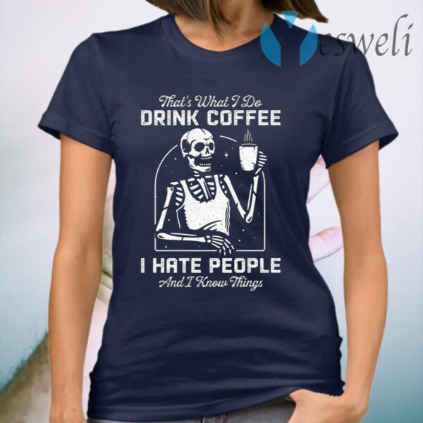 That’s What I Do Drink Coffee I Hate People and I Know Thing T-Shirt