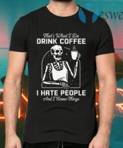 That’s What I Do Drink Coffee I Hate People and I Know Thing T-Shirts