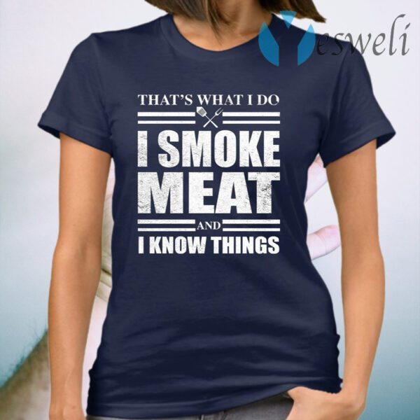 That’s what I do I smoke meat and I know things T-Shirt