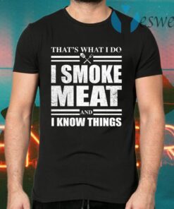 That’s what I do I smoke meat and I know things T-Shirts