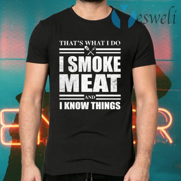 That’s what I do I smoke meat and I know things T-Shirts