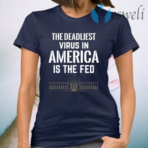 The Deadliest Virus In America Is The Fed T-Shirt