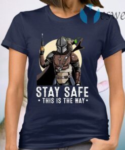 The Mandalorian And Baby Yoda Stay Safe This Is The Way T-Shirt