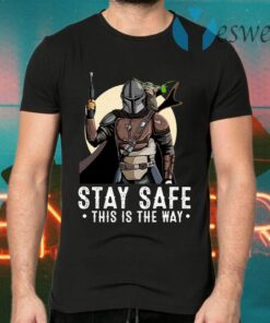 The Mandalorian And Baby Yoda Stay Safe This Is The Way T-Shirts