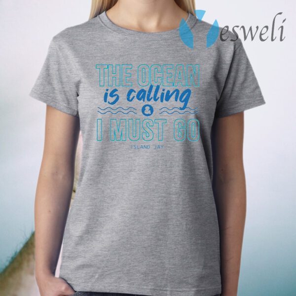 The Ocean Is Calling And I Must Go Island Jay T-Shirt