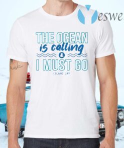 The Ocean Is Calling And I Must Go Island Jay T-Shirts