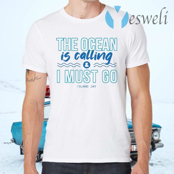 The Ocean Is Calling And I Must Go Island Jay T-Shirts