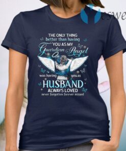 The Only Thing Better Than Having You As My Guardian Angel Was Having You As Husband T-Shirt