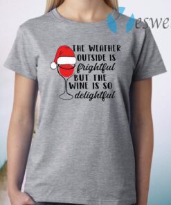 The weather outside is frightful but the wine is so delightful Christmas T-Shirt