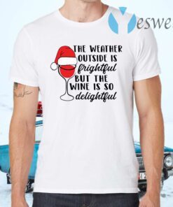 The weather outside is frightful but the wine is so delightful Christmas T-Shirts