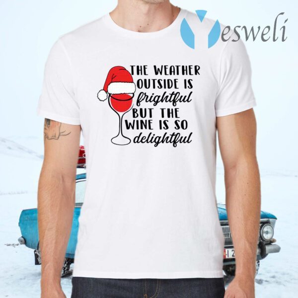 The weather outside is frightful but the wine is so delightful Christmas T-Shirts