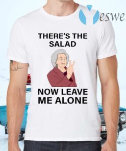 There’s The Salad Now Leave Me Alone T-Shirts