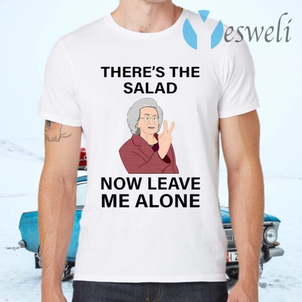 There’s The Salad Now Leave Me Alone T-Shirts