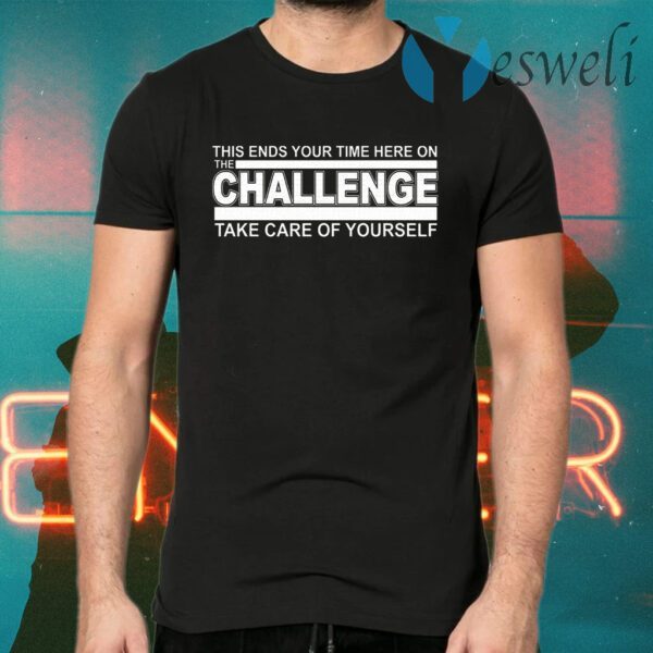 This Ends Your Time Here On The Challenge Take Care Of Yourself T-Shirts