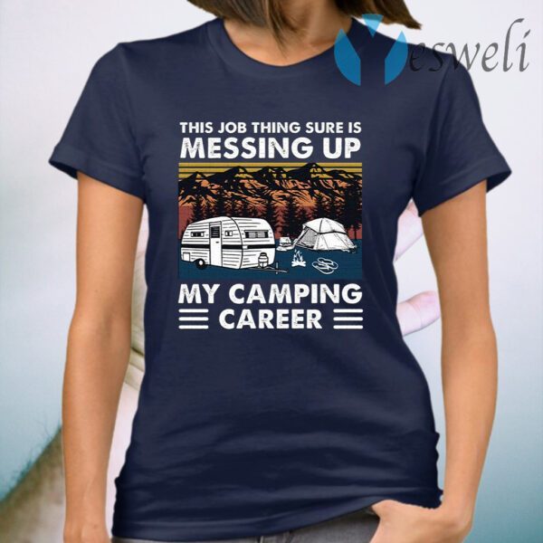 This Job Thing Sure Is Messing Up My Camping Career Vintage T-Shirt