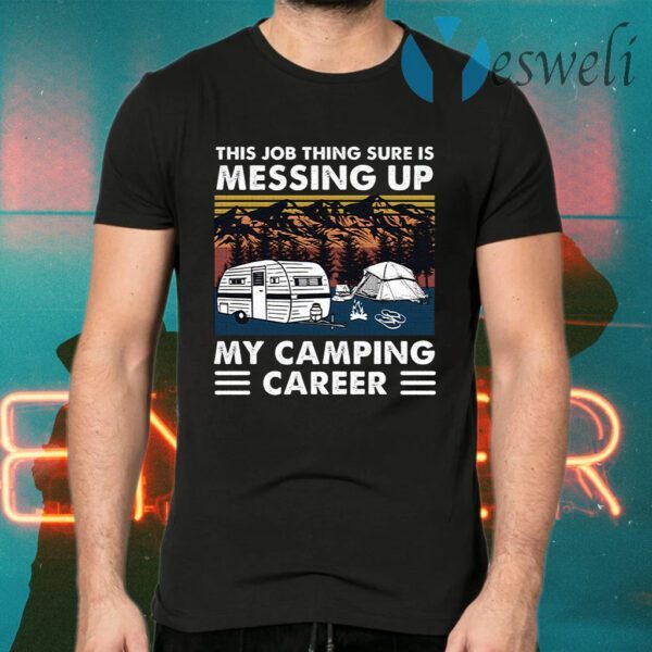 This Job Thing Sure Is Messing Up My Camping Career Vintage T-Shirts