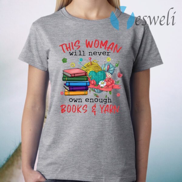 This Woman Will Never Own Enough Books And Yarn T-Shirt