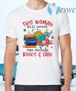 This Woman Will Never Own Enough Books And Yarn T-Shirts