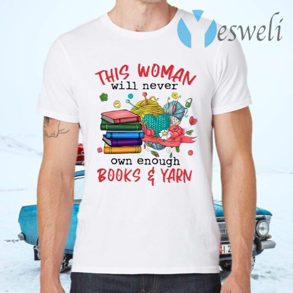 This Woman Will Never Own Enough Books And Yarn T-Shirts