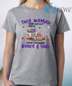 This Woman Will Never Own Enough Books Yarn T-Shirt