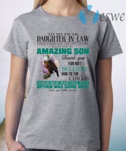 To My Dear Daughter In Law I Didn’t Give You The Gift Of Life I Gave You My Amazing Son T-Shirt