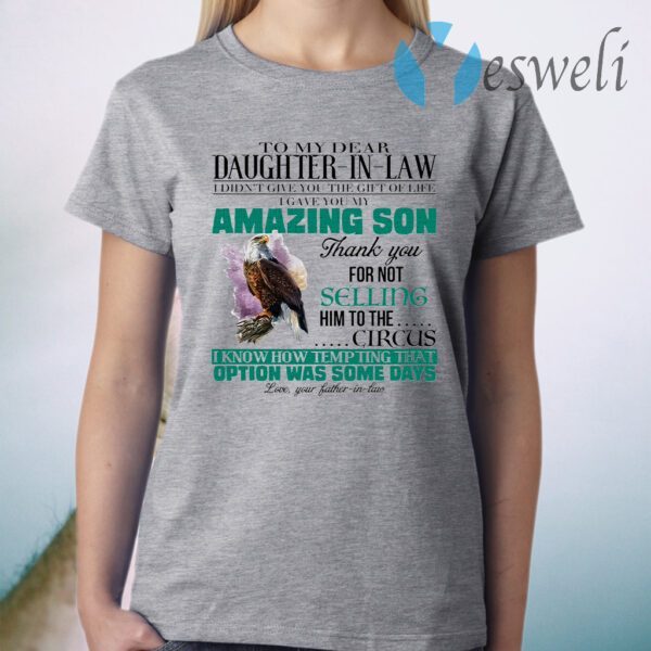 To My Dear Daughter In Law I Didn’t Give You The Gift Of Life I Gave You My Amazing Son T-Shirt