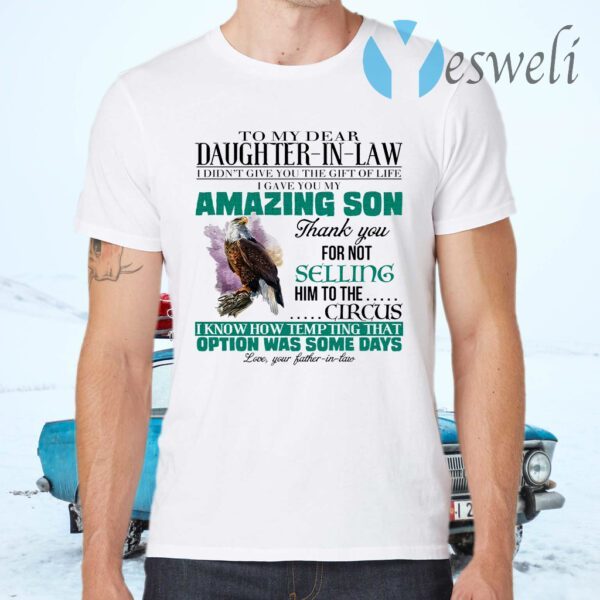 To My Dear Daughter In Law I Didn’t Give You The Gift Of Life I Gave You My Amazing Son T-Shirts