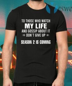 To Those Who Watch My Life And Gossip About It Don’t Give Up Season 2 I Coming T-Shirts