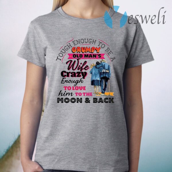 Tough Enough To Be A Grumpy Old Man’s Wife Crazy Enough To Love Him To The Moon And Back T-Shirt