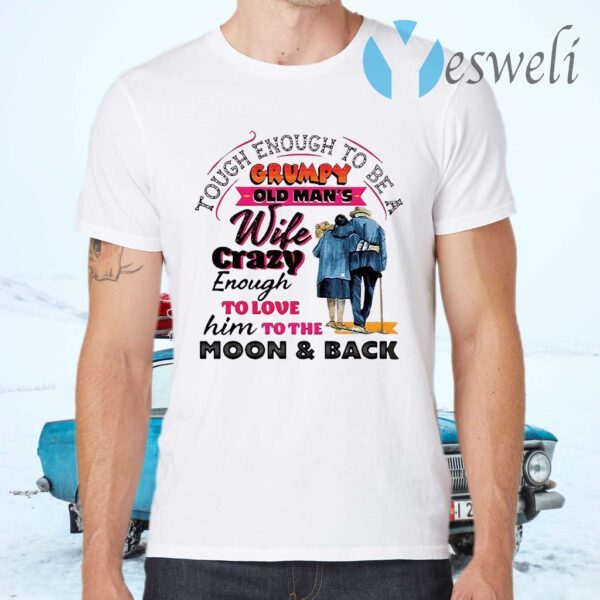 Tough Enough To Be A Grumpy Old Man’s Wife Crazy Enough To Love Him To The Moon And Back T-Shirts