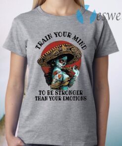 Train Your Mind To Be Stronger Than Your Emotions T-Shirt