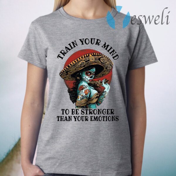 Train Your Mind To Be Stronger Than Your Emotions T-Shirt