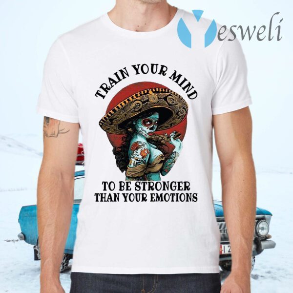 Train Your Mind To Be Stronger Than Your Emotions T-Shirts